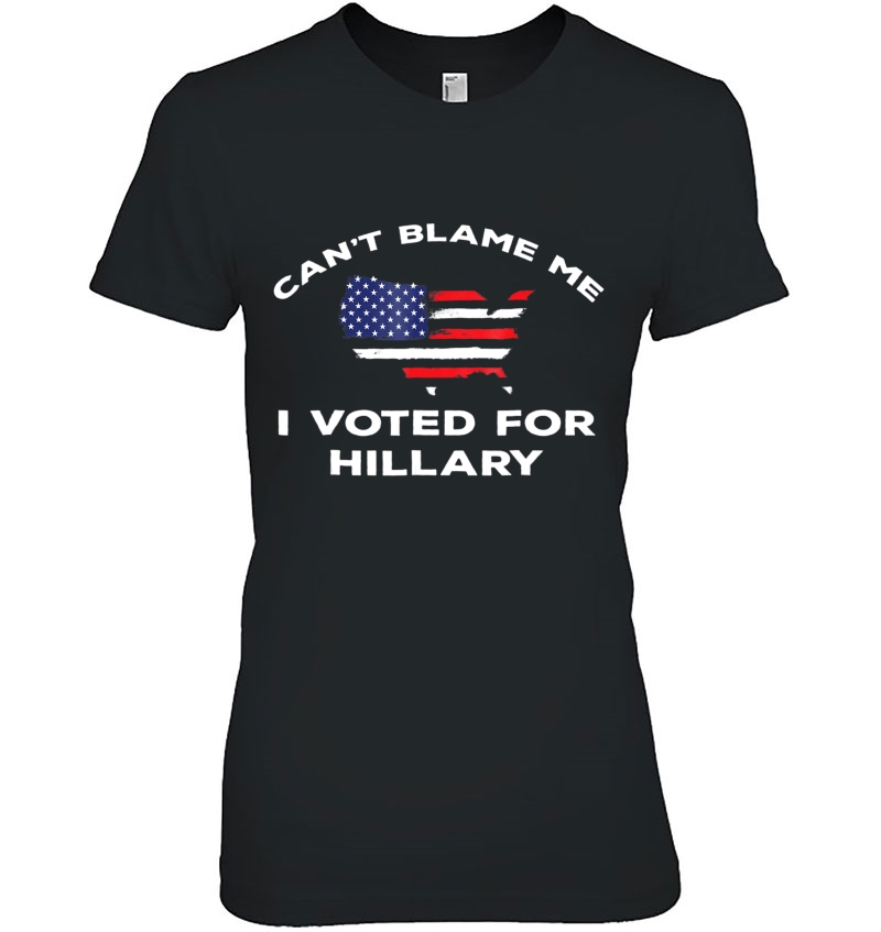 Can't Blame Me I Voted For Hillary Shirt - Anti Trump Hoodie