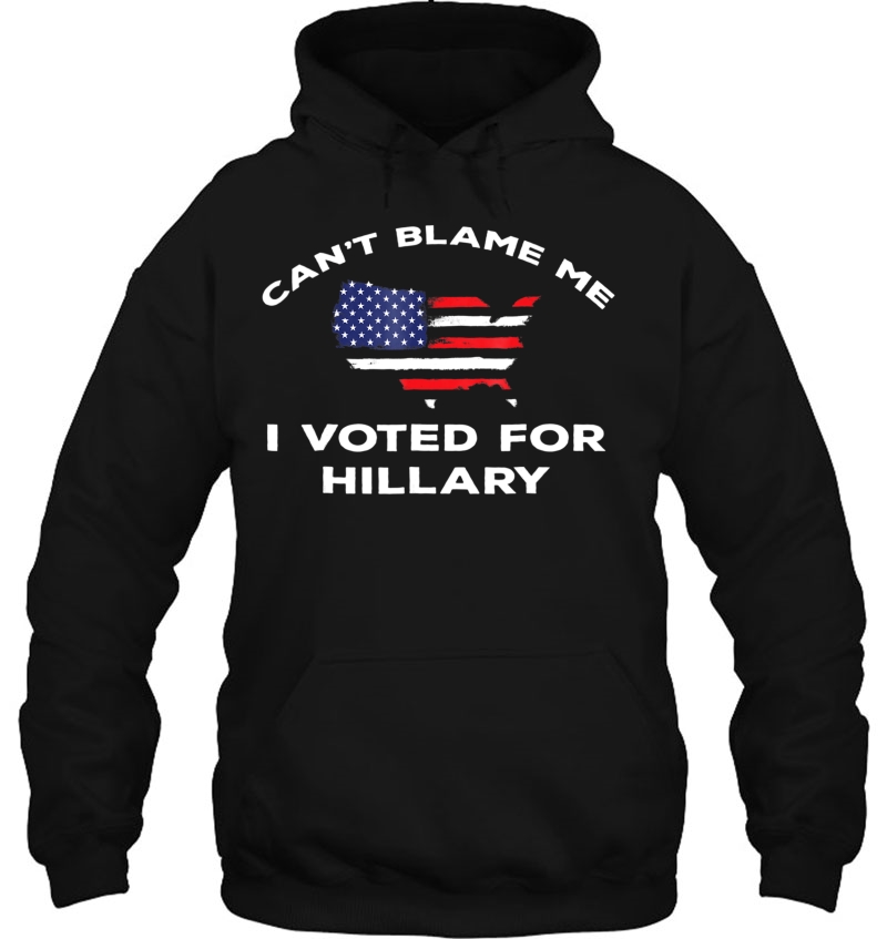 Can't Blame Me I Voted For Hillary Shirt - Anti Trump Mugs