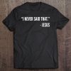 Christian Funny Gift - I Never Said That Jesus Tee