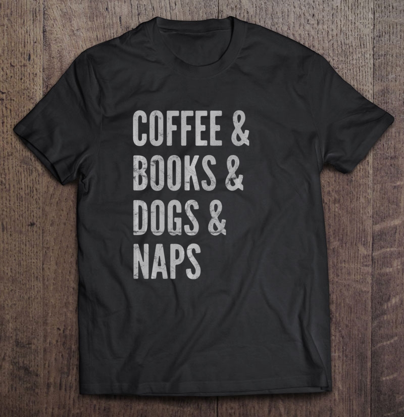 Coffee & Books & Dogs & Naps Light Shirt