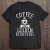 Coffee And Golden Retrievers - Golden Lover Shirt Gift Tee