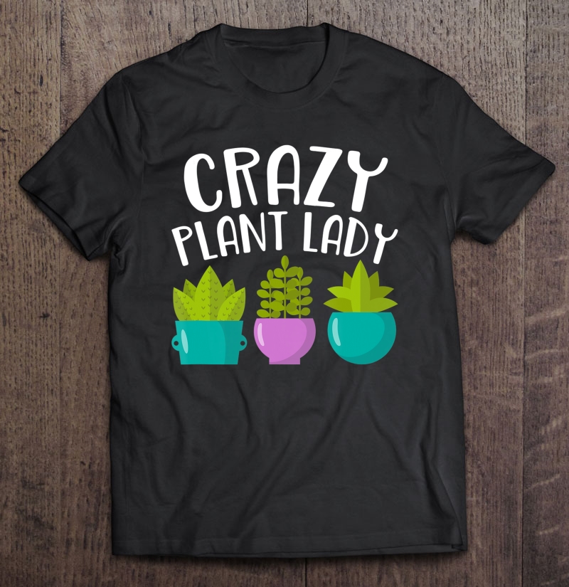 Crazy Plant Lady Shirt - Plant Lady Shirt