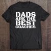 Dads Are The Best Coaches Shirt Funny Sports Coach Gift Idea Tee