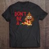 Don't Be A Pizza Poop - Funny Poop Emoji Tee