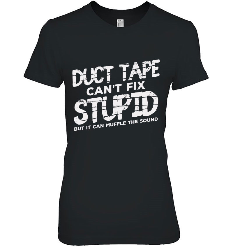 Duct Tape Cant Fix Stupid Shirt Sarcastic Gift Hoodie