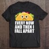 Every Now And Then I Fall Apart Funny Taco Tee