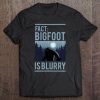 Fact Bigfoot Is Blurry Wilderness Ape Creature Gift Tee