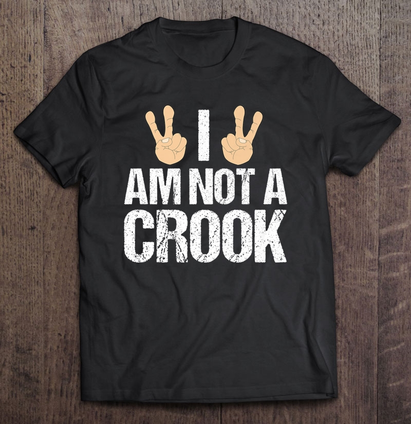 I Am Not A Crook - Impeach Humor Shirt