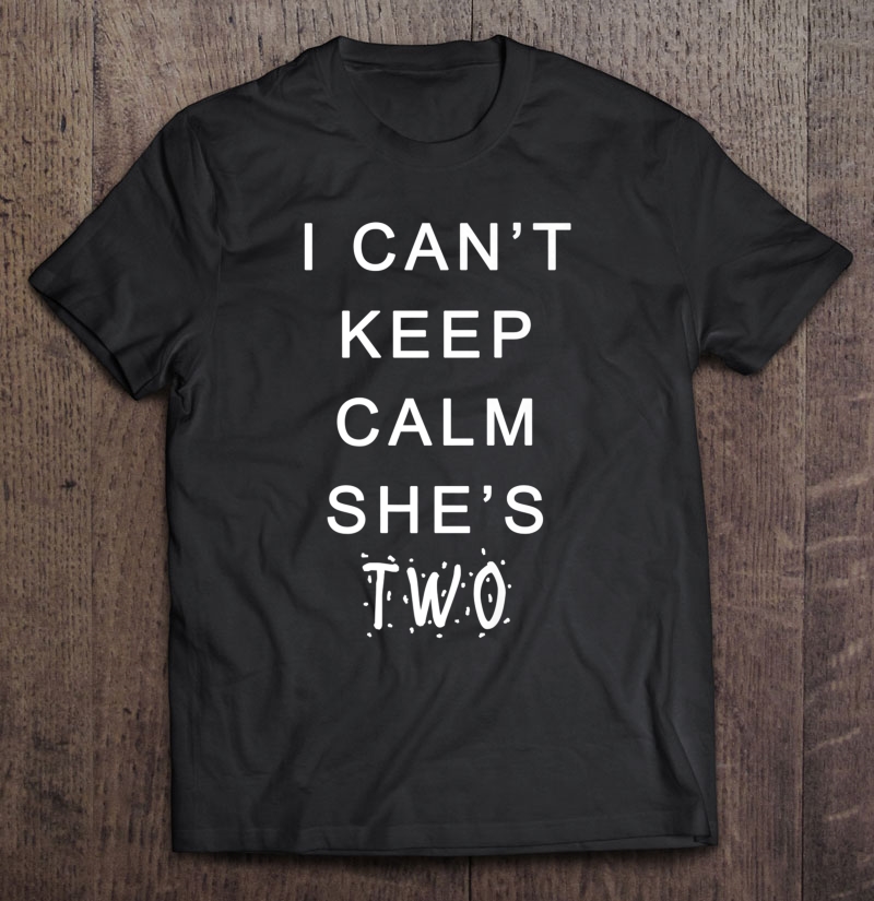 I Can't Keep Calm She's Two - 2 Year Old Birthday Shirt