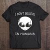 I Don't Believe In Humans Funny Aliens Women Men Tee Tee