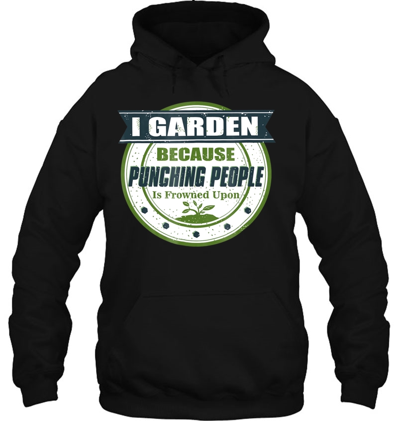 I Garden Because Punching People Is Frowned Upon Hoodie