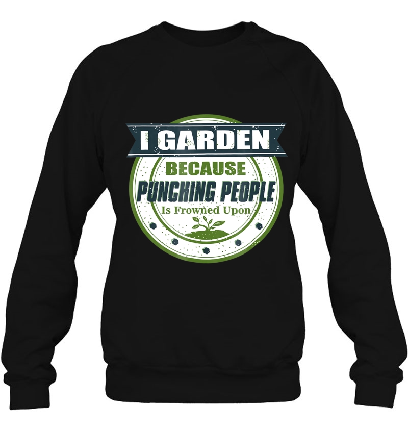 I Garden Because Punching People Is Frowned Upon Sweatshirt