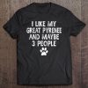 I Like My Great Pyrenee Dogs And Like 3 People Dog Tee