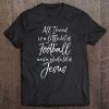 I Need Is A Little Bit Of Football & Whole Lot Of Jesus Tee Tee