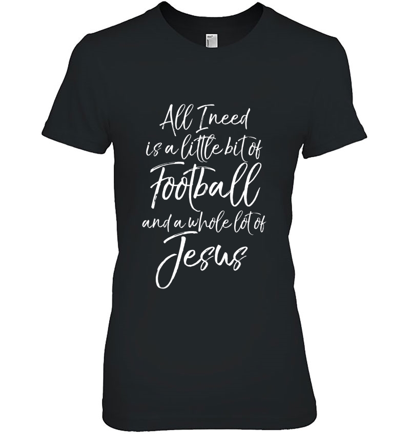 I Need Is A Little Bit Of Football & Whole Lot Of Jesus Tee Hoodie