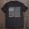 I Proudly Stand For Our National Anthem Tee