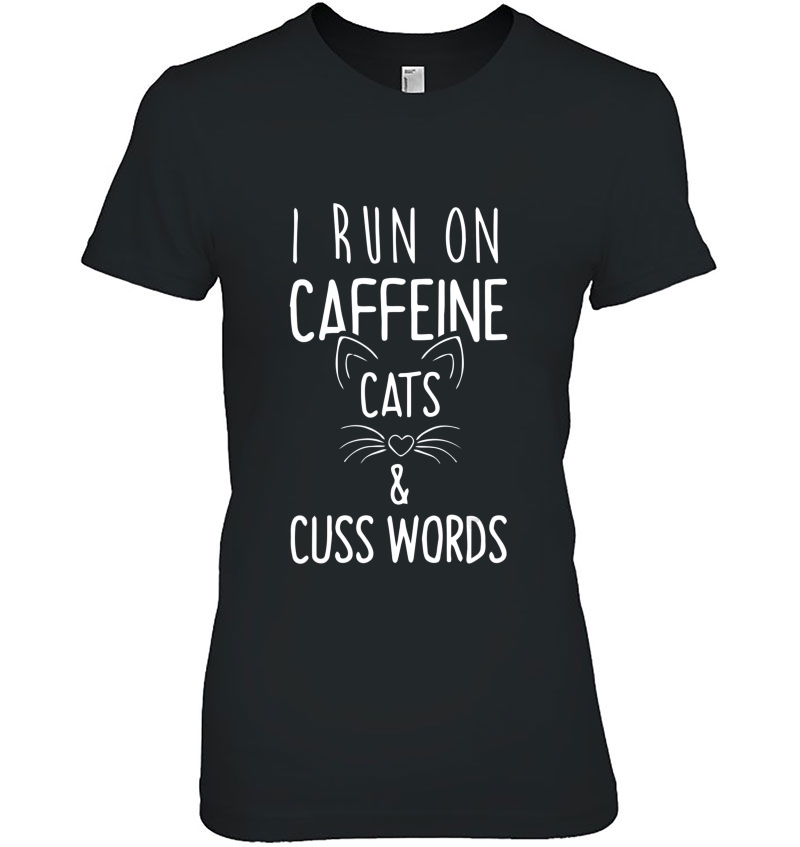 I Run On Caffeine Cats And Cuss Words Gift Tee Hoodie