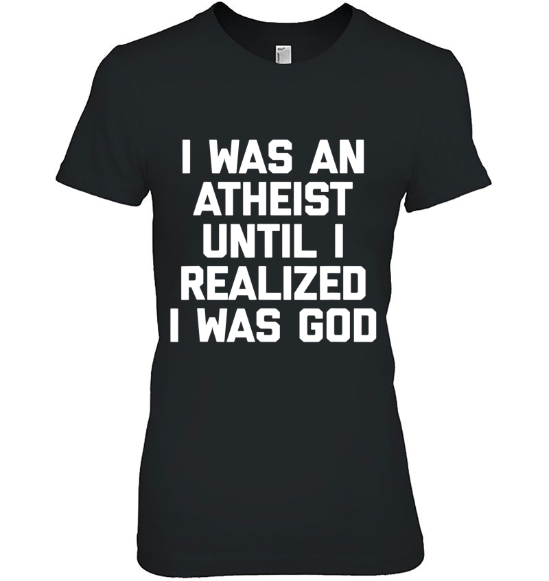 I Was An Atheist Until I Realized I Was God Funny Hoodie