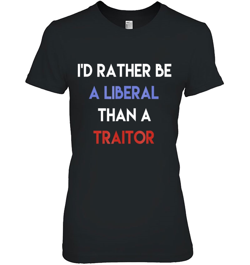 I'd Rather Be A Liberal Than A Traitor Hoodie