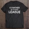 I'd Rather Be Playing League Funny Sport & Video Game Tee Tee