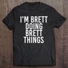 I'm Brett Doing Brett Things Shirt Funny Christmas Gift Idea Tee