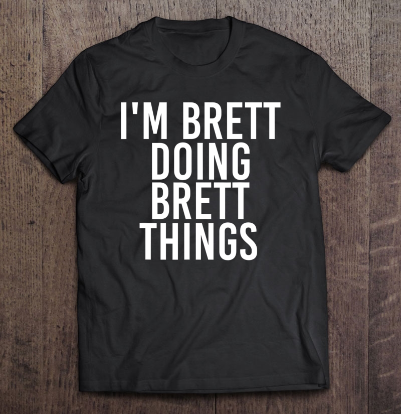 I'm Brett Doing Brett Things Shirt Funny Christmas Gift Idea Shirt