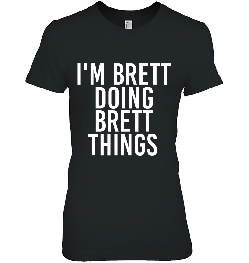 I'm Brett Doing Brett Things Shirt Funny Christmas Gift Idea Hoodie