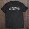 I. Declare. Bankruptcy! Tee