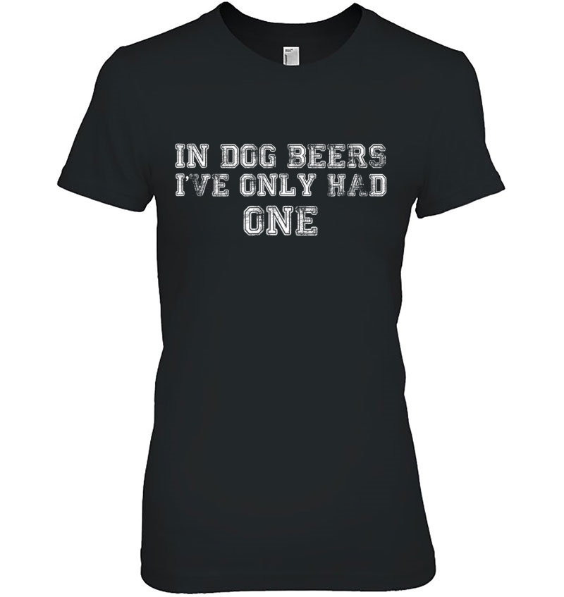 In Dog Beers I've Only Had One Hoodie