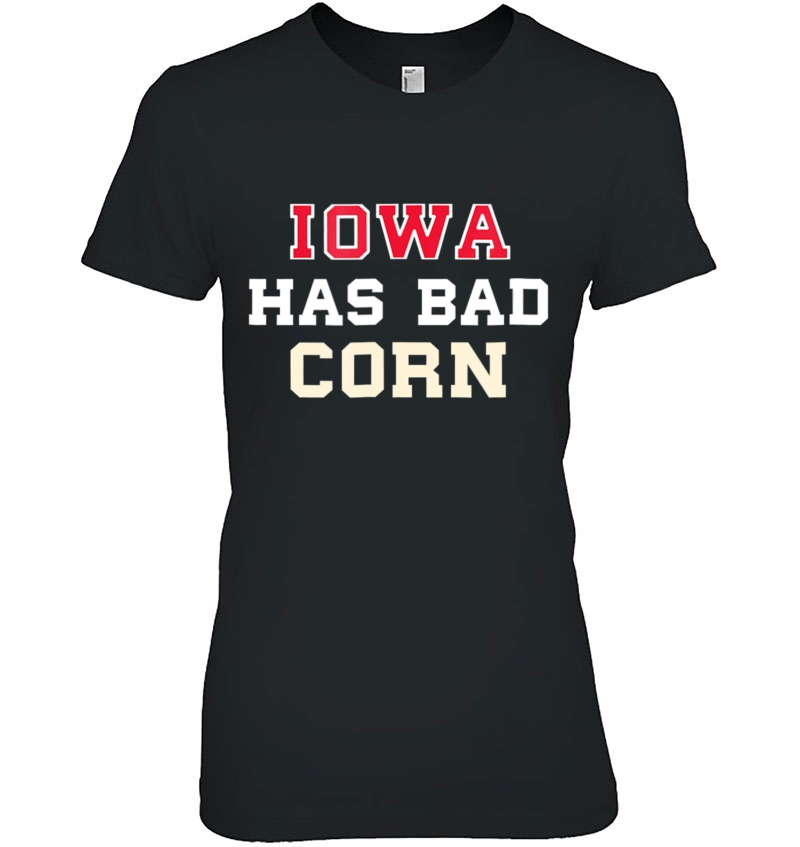 Iowa Has Bad Corn - Nebraska Is Better Ladies Tee