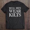 Kilt Gift For Scottish Men Real Men Wear Kilts Tee