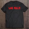 Lag Kills Gamer Shirt Tee