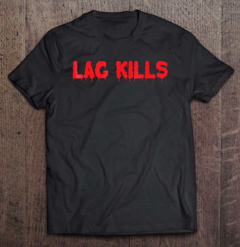 Lag Kills Gamer Shirt Shirt