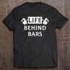 Life Behind Bars Funny Humor Fitness Weight Lifting Tee