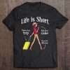 Life Is Short Take The Trip Eat The Cake Buy Shoes Tee