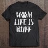 Mom Life Is Ruff Shirt Women Mothers Day Gift Dog Daughter Tee