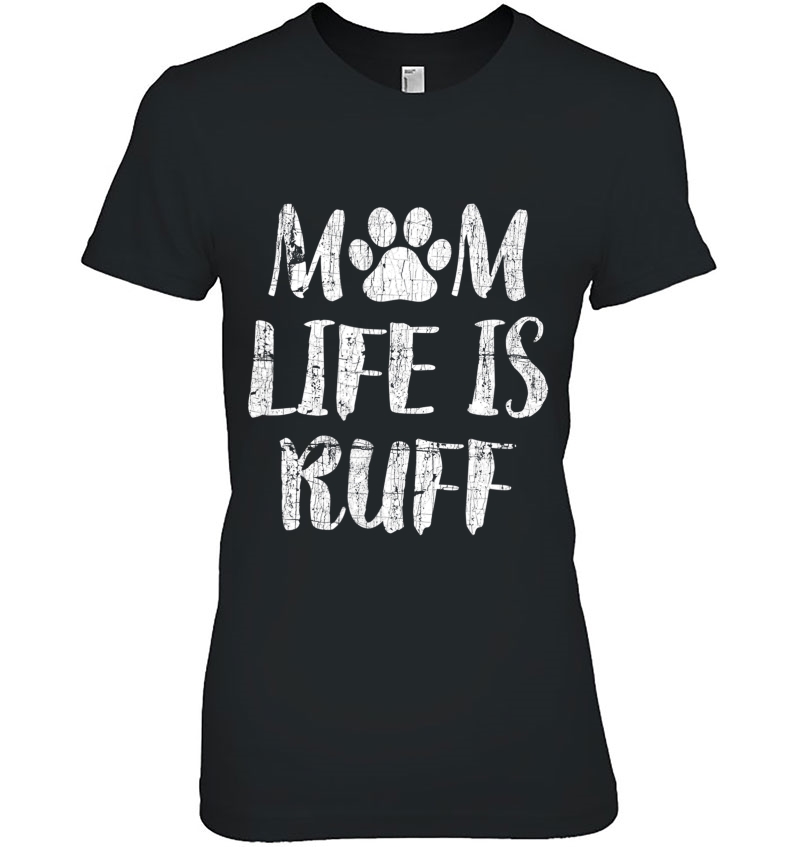 Mom Life Is Ruff Shirt Women Mothers Day Gift Dog Daughter Hoodie