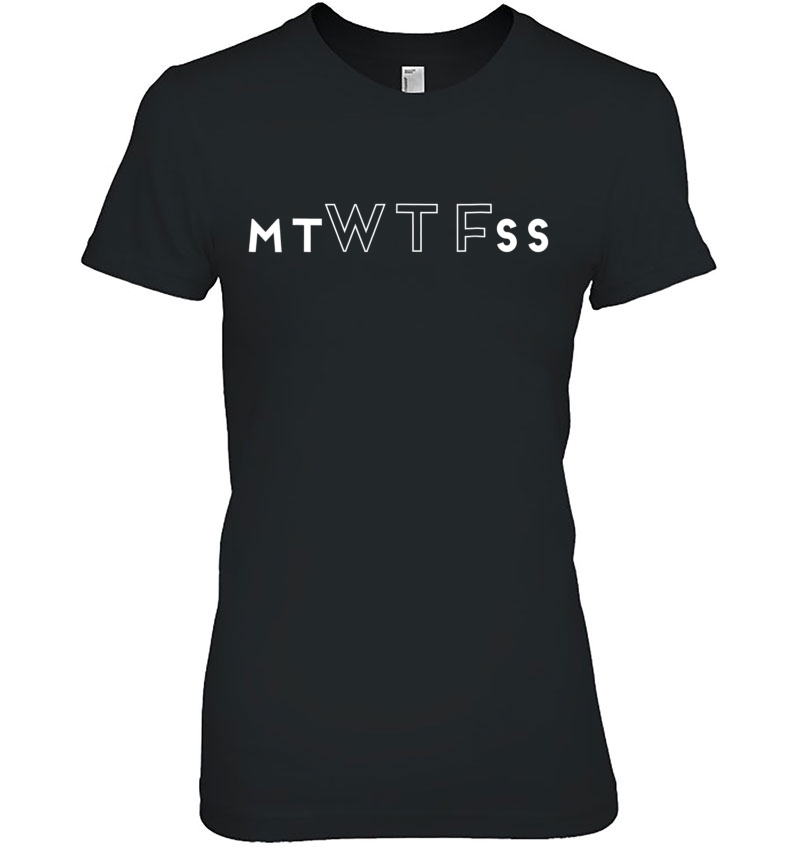 Mtwtfss Wtf Week Days Shirt Funny Tee Hoodie