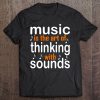 Music Is The Art Of Thinking With Sounds Tee