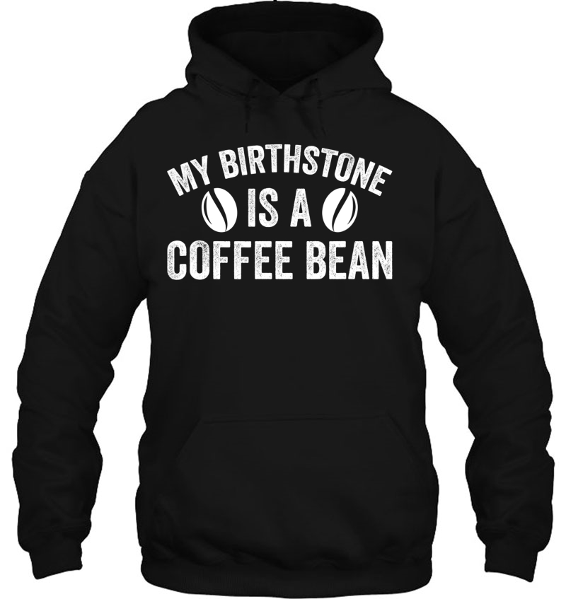 My Birthstone Is A Coffee Bean Funny Coffee Lover Mugs