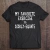 My Favorite Exercise Is Diddly-Squats Funny Tee