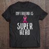 My Friend Is A Super Hero Pink Ribbon Breast Cancer Tee