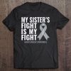 My Sister's Fight Is My Fight Brain Cancer Shirt Tee