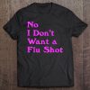 No I Don't Want A Flu Shot Tee