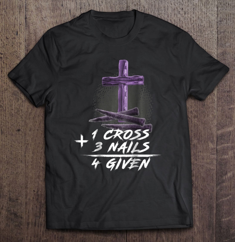 One Cross Three Nails Forgiven Cross Christian Faith Shirt