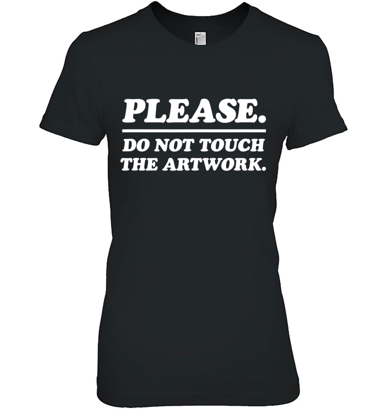 Please Do Not Touch The Artwork Shirt - Artist Aesthetic Ladies Tee