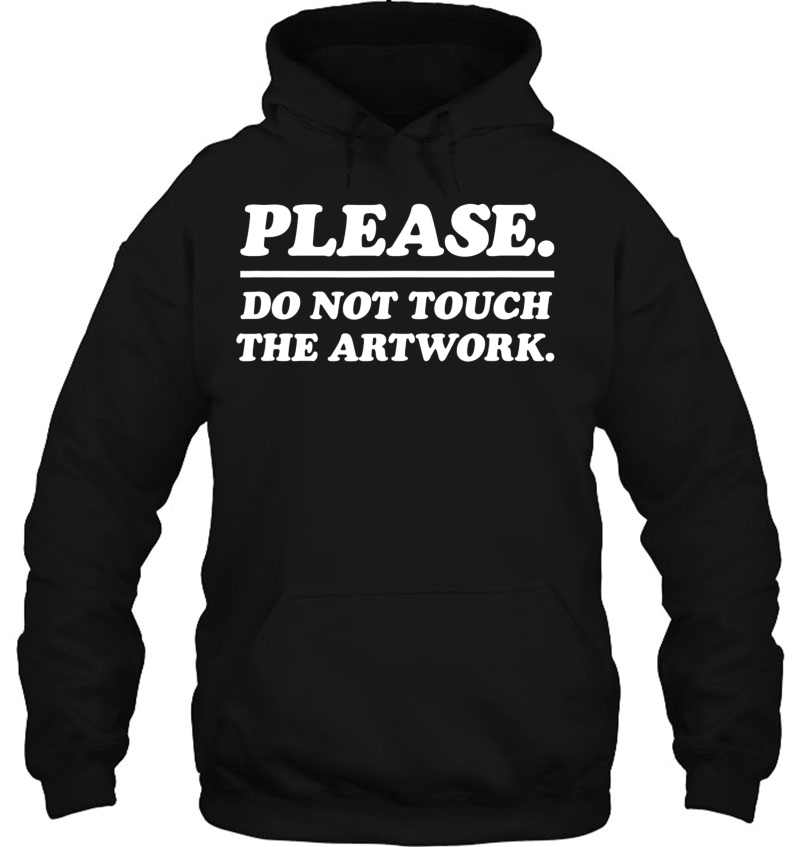 Please Do Not Touch The Artwork Shirt - Artist Aesthetic Hoodie