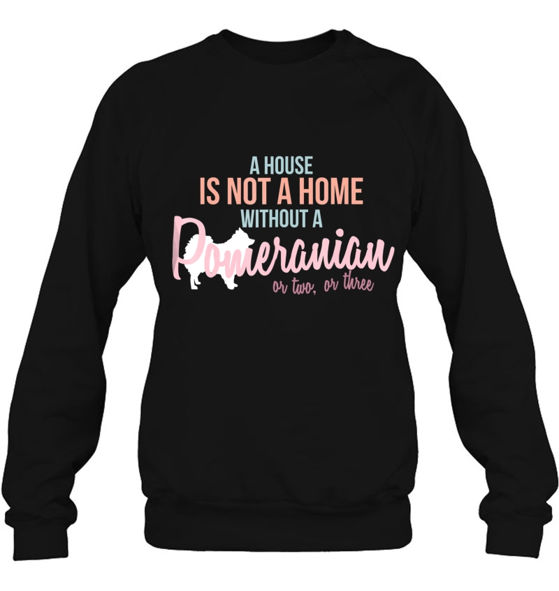 Pomeranian Tshirt A House Is Not A Home Without A Pomeranian Mugs