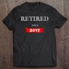 Retired Since 2017 Funny Retirement Gift Tee