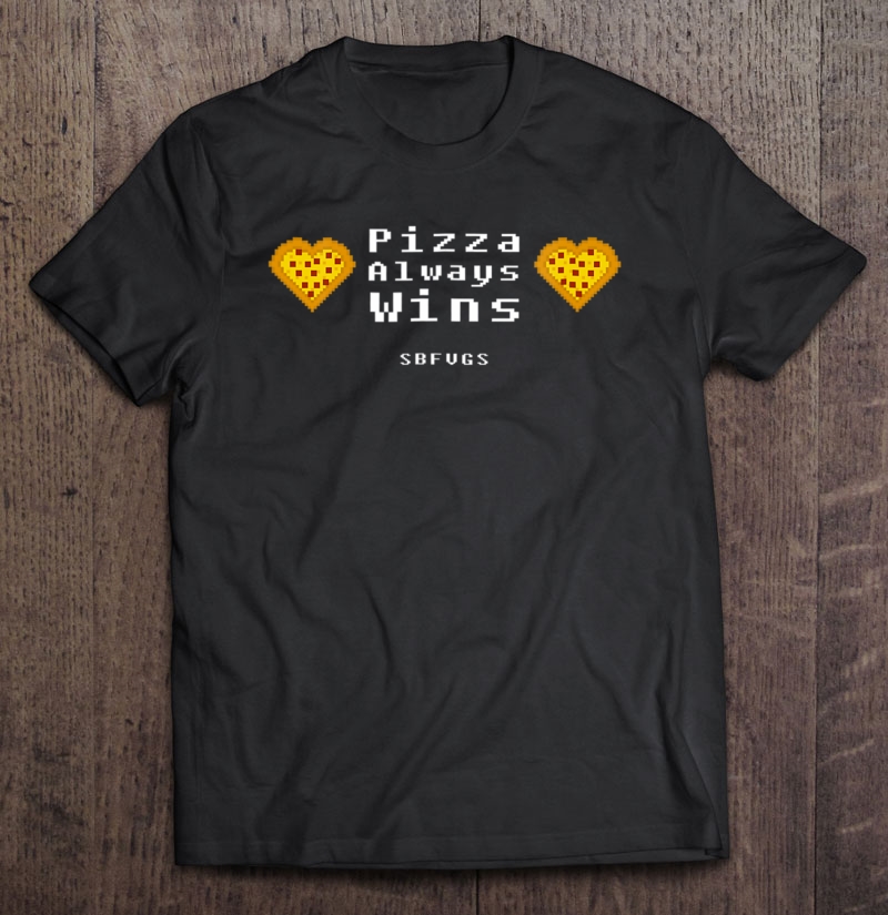 Sbfvgs - Pizza Always Wins Tee Shirt